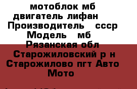 мотоблок мб 1 двигатель лифан 6.5 › Производитель ­ ссср › Модель ­ мб-1 - Рязанская обл., Старожиловский р-н, Старожилово пгт Авто » Мото   
